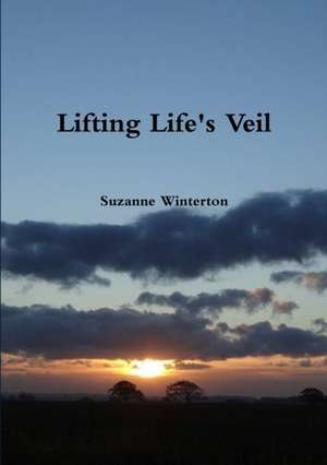 Lifting Life's Veil de Suzanne Winterton