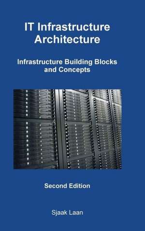 It Infrastructure Architecture - Infrastructure Building Blocks and Concepts Second Edition de Sjaak Laan