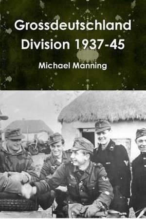 Grossdeutschland Division 1937-45 de Michael Manning