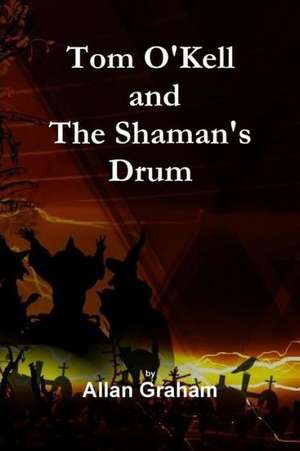 Tom O'Kell and the Shaman's Drum de Allan Graham