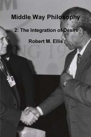 Middle Way Philosophy 2: The Integration of Desire de Robert M. Ellis