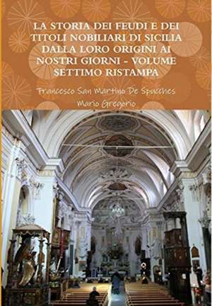 LA STORIA DEI FEUDI E DEI TITOLI NOBILIARI DI SICILIA DALLA LORO ORIGINI AI NOSTRI GIORNI - VOLUME SETTIMO RISTAMPA 2013 de Francesco San Martino de Spucches