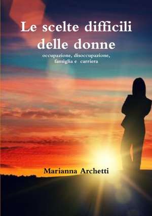 Le Scelte Difficili Delle Donne de Marianna Archetti