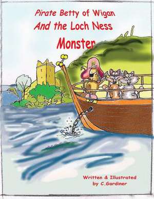 Pirate Betty of Wigan & the Loch Ness Monster de C. Gardiner