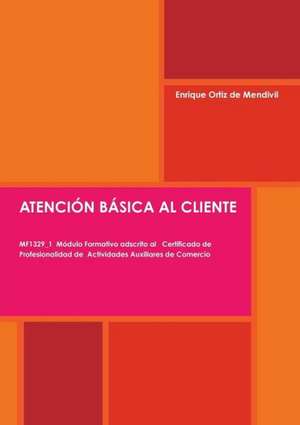 Atencion Basica Al Cliente de Enrique Ortiz De Mendivil