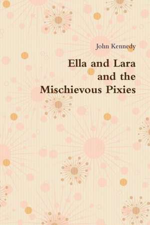 Ella and Lara and the Mischievous Pixies de John Kennedy