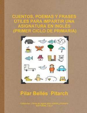 Cuentos, Poemas y Frases Utiles Para Impartir Una Asignatura En Ingles (Primer Ciclo de Primaria) de Pilar Belles