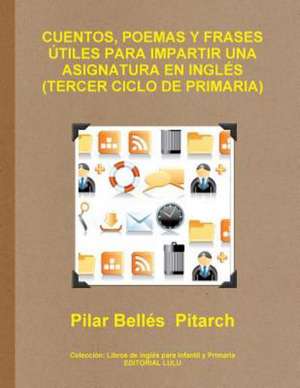 Cuentos, Poemas y Frases Utiles Para Impartir Una Asignatura En Ingles (Tercer Ciclo de Primaria) de Pilar Belles