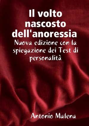 Il Volto Nascosto Nascosto Dell'anoressia Nuova Edizione Con La Spiegazione Dei Test Di Personalita de Antonio Malena