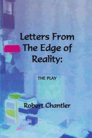 Letters from the Edge of Reality - The Play de Robert Chantler