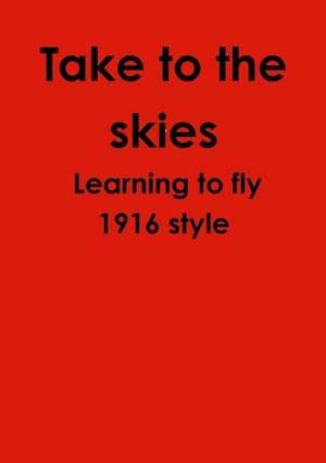 Take to the Skies Learning to Fly 1916 Style