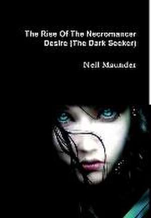 The Rise of the Necromancer - Desire - The Dark Seeker de Neil Maunder