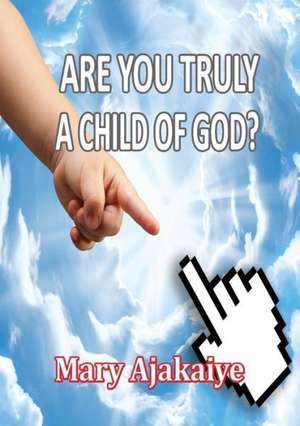 Are You Truly a Child of God? de Mary O. Ajakaiye