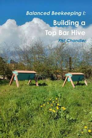 Balanced Beekeeping I: Building a Top Bar Hive de Philip Chandler