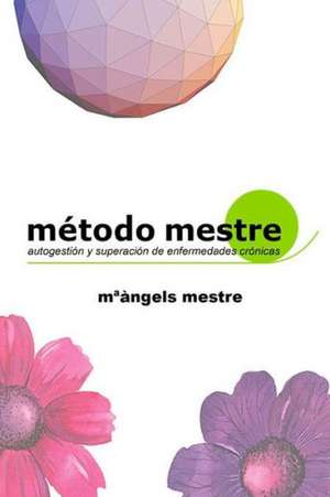 Metodo Mestre Para La Autogestion de Enfermedades Cronicas de Ma Angels Mestre