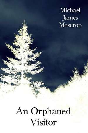 An Orphaned Visitor de Michael James Moscrop