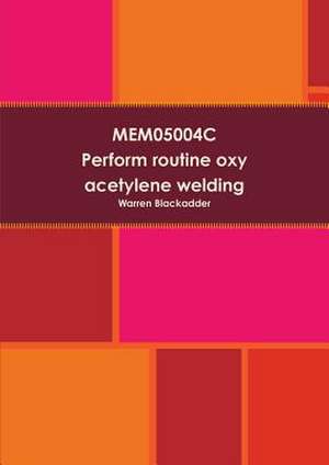 Mem05004c - Perform Routine Oxy Acetylene Welding de Warren Blackadder