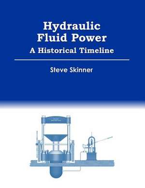 Hydraulic Fluid Power - A Historical Timeline de Steve Skinner