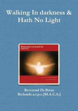 Walking in Darkness & Hath No Light de Rev Richards a. I. P. C. [M a. C. a. ].