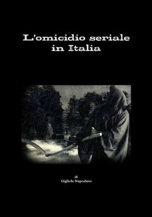 L'Omicidio Seriale in Italia de Gigliola Napodano