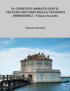 Il Cemento Armato Con Il Vecchio Metodo Delle Tensioni Ammissibili - Volume Secondo de Vincenzo Perrone