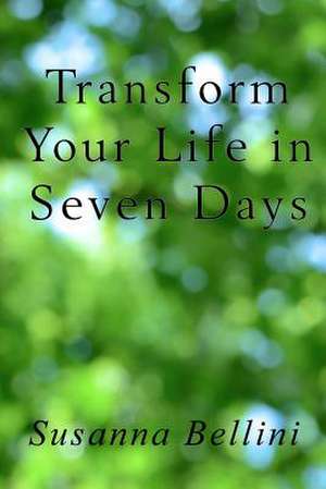 Transform Your Life in Seven Days de Susanna Bellini