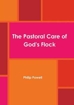 Pastoral Care of God's Flock de Philip Powell