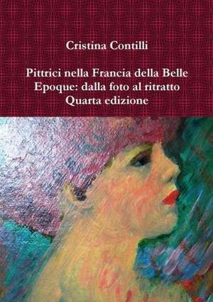 Pittrici Nella Francia Della Belle Epoque: Dalla Foto Al Ritratto Quarta Edizione de Cristina Contilli