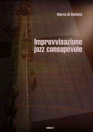 Improvvisazione Jazz Consapevole (Volume 1) de Marco Di Battista