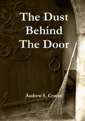 The Dust Behind the Door de Andrew S. Cowan