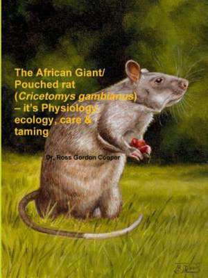 The African Giant/Pouched Rat (Cricetomys Gambianus) - It's Physiology, Ecology, Care & Taming de Ross Gordon Cooper