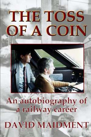 The Toss of a Coin: An Autobiography of a Railway Career de David Maidment