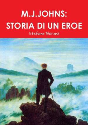 M.J.Johns: Storia Di Un Eroe de Stefano Berasi