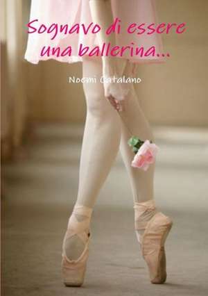 Sognavo Di Essere Una Ballerina... de Noemi Catalano