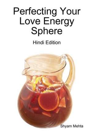 Perfecting Your Love Energy Sphere: Hindi Edition de Shyam Mehta