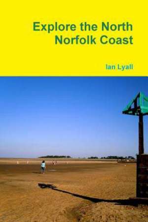 Explore the North Norfolk Coast de Ian Lyall