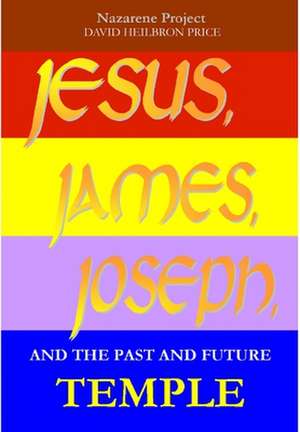 Jesus, James, Joseph and the Past and Future Temple de Nazarene Project