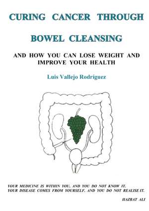 Curing Cancer Through Bowel Cleansing de Luis Vallejo Rodriguez