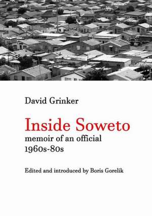 Inside Soweto: Memoir of an Official 1960s-1980s de David Grinker