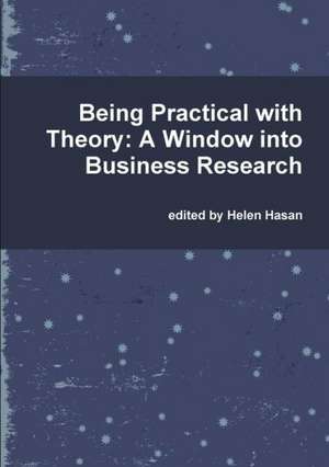 Being Practical with Theory: A Window Into Business Research de Helen Hasan