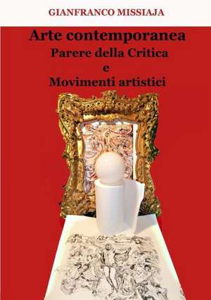 Arte Contemporanea - Parere Della Critica E Movimenti Artistici de Gianfranco Missiaja