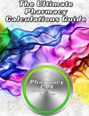 The Ultimate Pharmacy Calculations Guide de Pharmacy Cpa