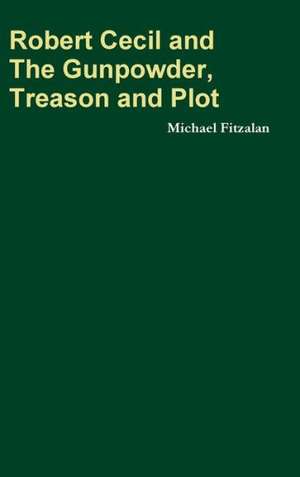 Robert Cecil and the Gunpowder, Treason and Plot de Michael Fitzalan