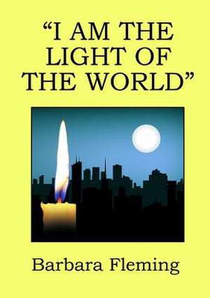 I Am the Light of the World de Barbara Fleming