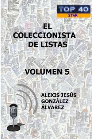 El Coleccionista de Listas - Volumen 5 de Alexis Jesus Gonzalez Alvarez