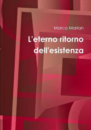 L'Eterno Ritorno Dell'esistenza de Marco Marian