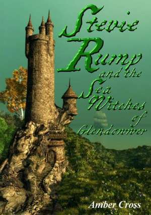 Stevie Rump and the Sea Witches of Glendowwer de Amber Cross