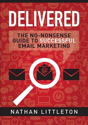 Delivered: The No-Nonsense Guide to Successful Email Marketing de Nathan Littleton