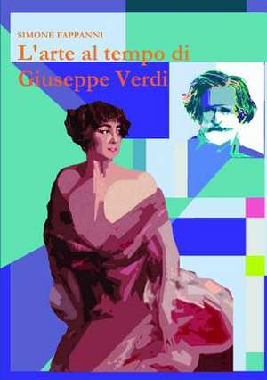 L'Arte Al Tempo Di Giuseppe Verdi de Simone Fappanni