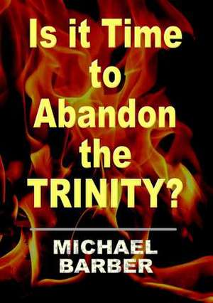 Is It Time to Abandon the Trinity? de Michael Barber